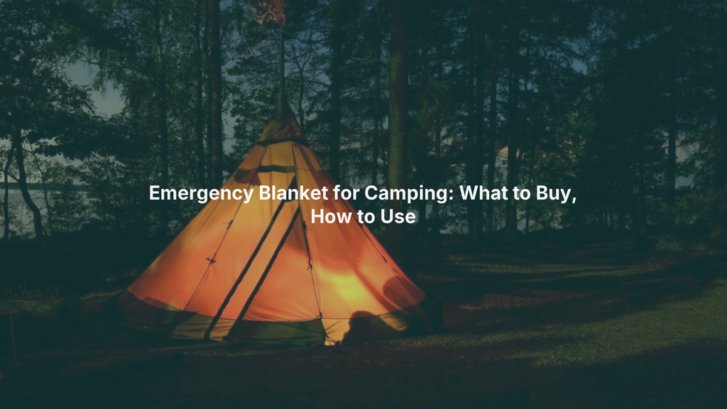Emergency Blanket for Camping: What to Buy, How to Use