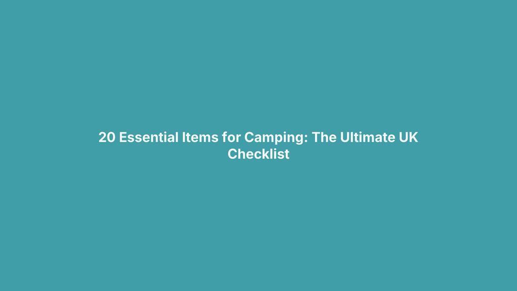 20 Essential Items for Camping: The Ultimate UK Checklist