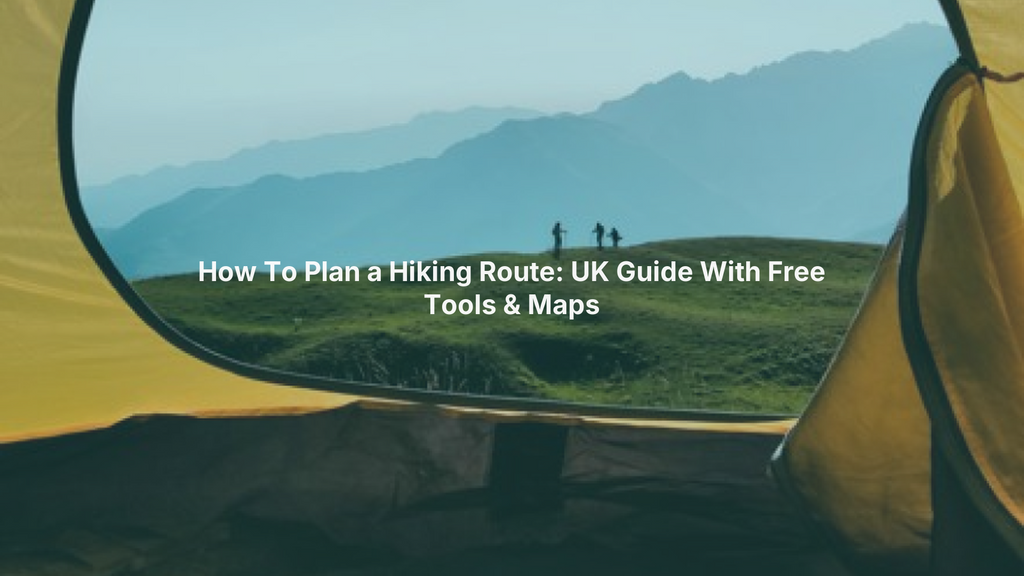 How To Plan a Hiking Route: UK Guide With Free Tools & Maps