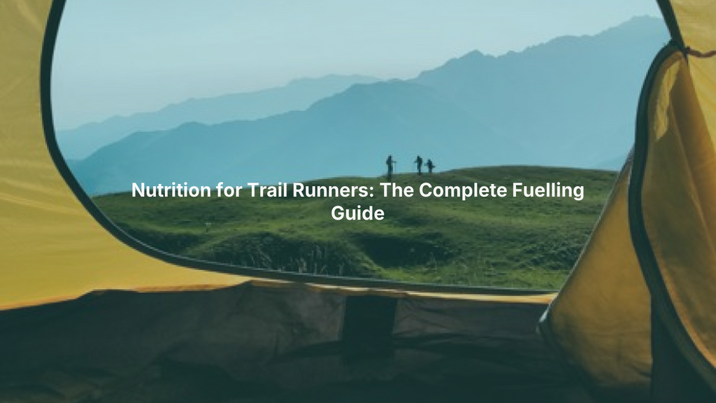 Nutrition for Trail Runners: The Complete Fuelling Guide