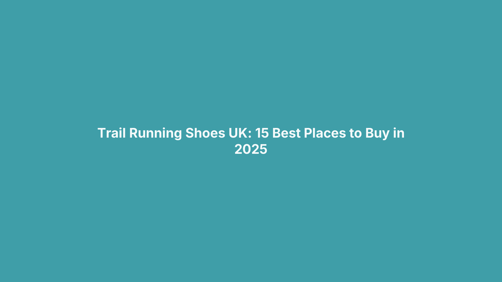 Trail Running Shoes UK: 15 Best Places to Buy in 2025