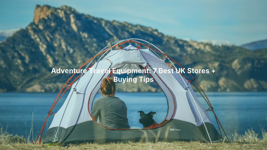 Adventure Travel Equipment: 7 Best UK Stores + Buying Tips