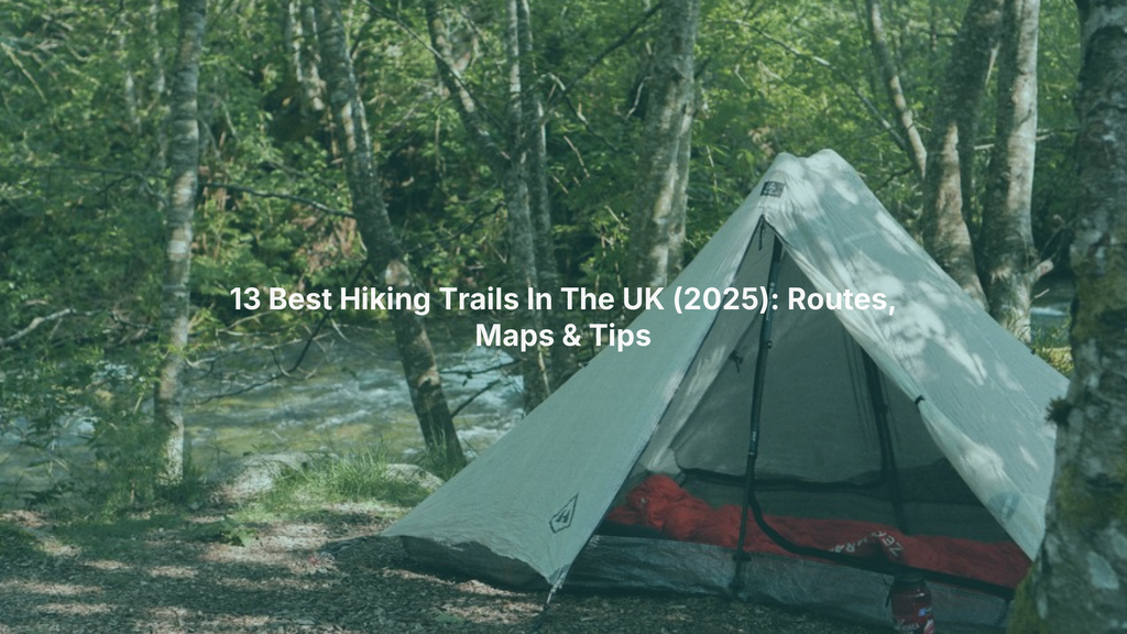 13 Best Hiking Trails In The UK (2025): Routes, Maps & Tips