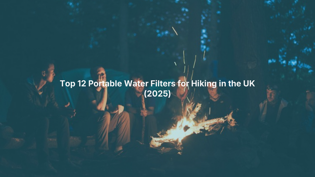 Top 12 Portable Water Filters for Hiking in the UK (2025)