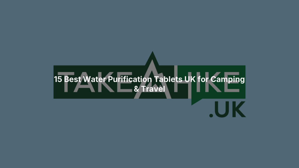 15 Best Water Purification Tablets UK for Camping & Travel